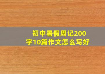 初中暑假周记200字10篇作文怎么写好