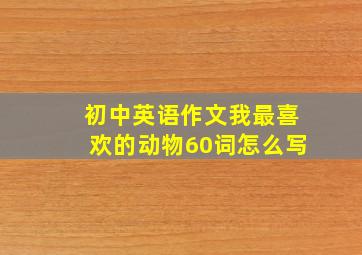 初中英语作文我最喜欢的动物60词怎么写