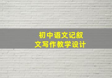 初中语文记叙文写作教学设计