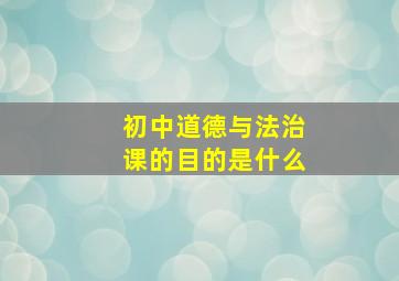 初中道德与法治课的目的是什么