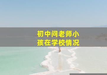 初中问老师小孩在学校情况