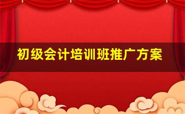 初级会计培训班推广方案