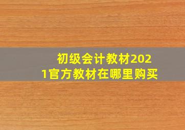 初级会计教材2021官方教材在哪里购买