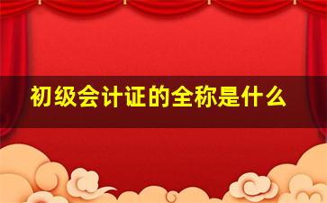 初级会计证的全称是什么