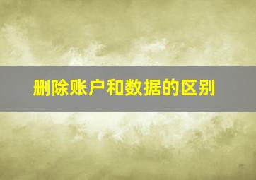 删除账户和数据的区别