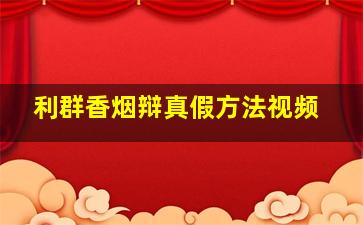 利群香烟辩真假方法视频