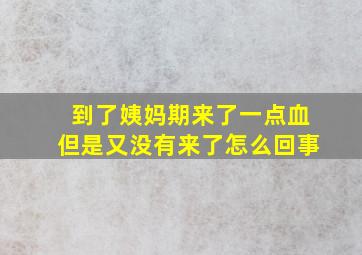 到了姨妈期来了一点血但是又没有来了怎么回事