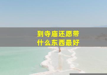 到寺庙还愿带什么东西最好