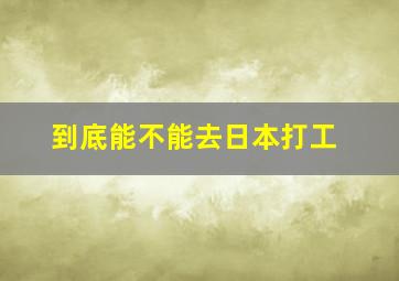 到底能不能去日本打工