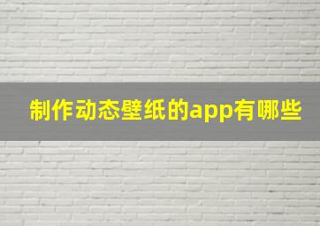 制作动态壁纸的app有哪些