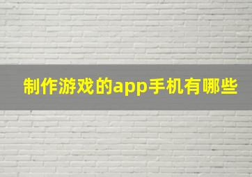 制作游戏的app手机有哪些