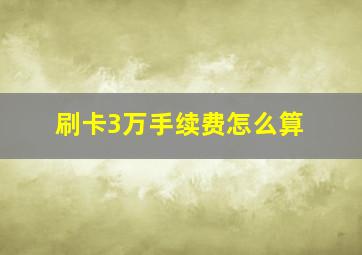 刷卡3万手续费怎么算