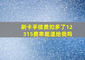 刷卡手续费扣多了12315费率能退给我吗