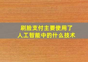 刷脸支付主要使用了人工智能中的什么技术