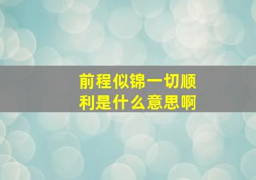 前程似锦一切顺利是什么意思啊