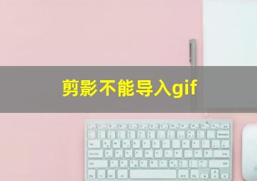 剪影不能导入gif