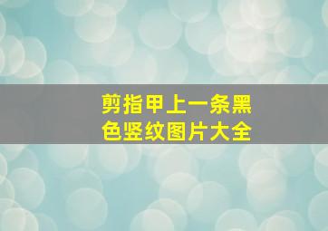 剪指甲上一条黑色竖纹图片大全