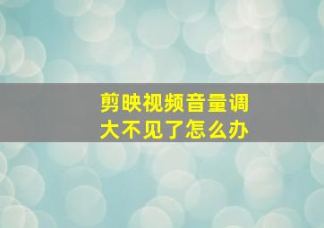 剪映视频音量调大不见了怎么办