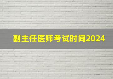 副主任医师考试时间2024