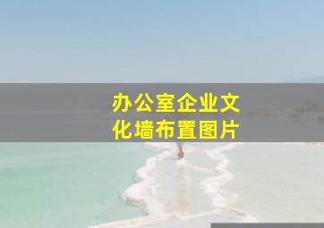 办公室企业文化墙布置图片