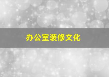 办公室装修文化