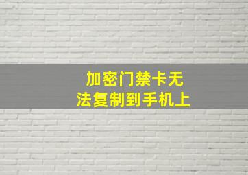 加密门禁卡无法复制到手机上