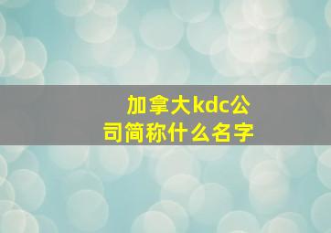 加拿大kdc公司简称什么名字