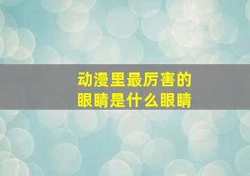 动漫里最厉害的眼睛是什么眼睛