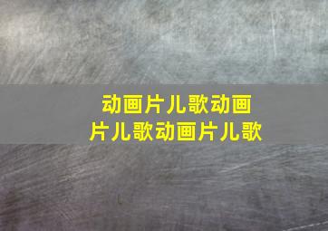 动画片儿歌动画片儿歌动画片儿歌