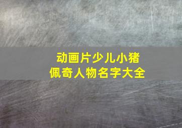 动画片少儿小猪佩奇人物名字大全