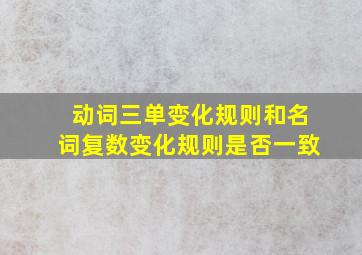 动词三单变化规则和名词复数变化规则是否一致