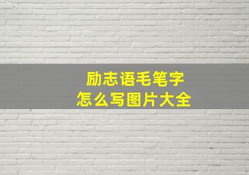 励志语毛笔字怎么写图片大全