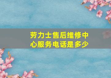 劳力士售后维修中心服务电话是多少