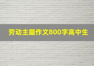 劳动主题作文800字高中生