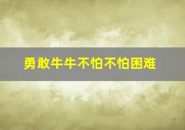 勇敢牛牛不怕不怕困难