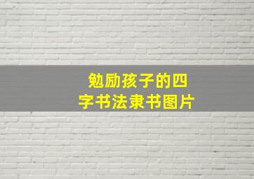 勉励孩子的四字书法隶书图片