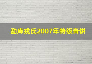 勐库戎氏2007年特级青饼