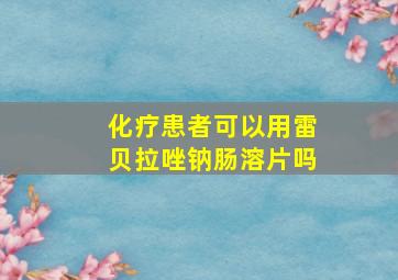 化疗患者可以用雷贝拉唑钠肠溶片吗