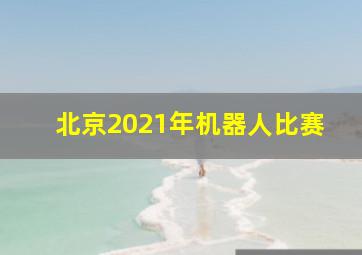 北京2021年机器人比赛