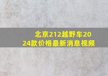 北京212越野车2024款价格最新消息视频