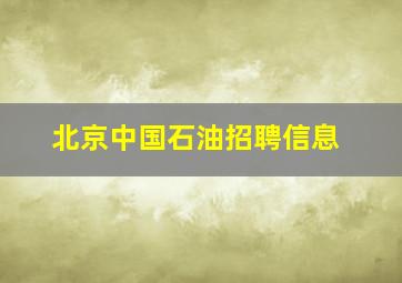 北京中国石油招聘信息