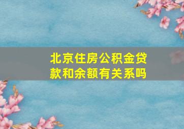 北京住房公积金贷款和余额有关系吗