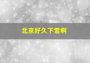 北京好久下雪啊