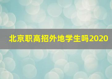 北京职高招外地学生吗2020