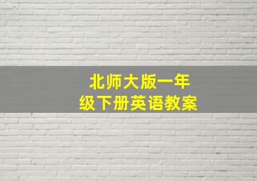 北师大版一年级下册英语教案