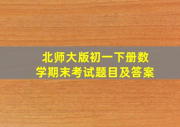 北师大版初一下册数学期末考试题目及答案