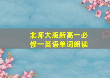 北师大版新高一必修一英语单词朗读