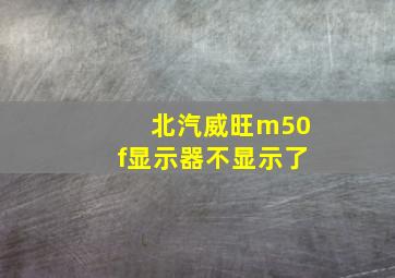 北汽威旺m50f显示器不显示了