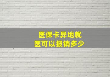 医保卡异地就医可以报销多少