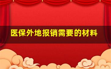 医保外地报销需要的材料